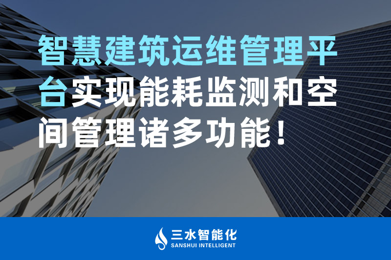 三水智能化智慧建筑運(yùn)維管理平臺(tái)實(shí)現(xiàn)能耗監(jiān)測(cè)和空間管理諸多功能！