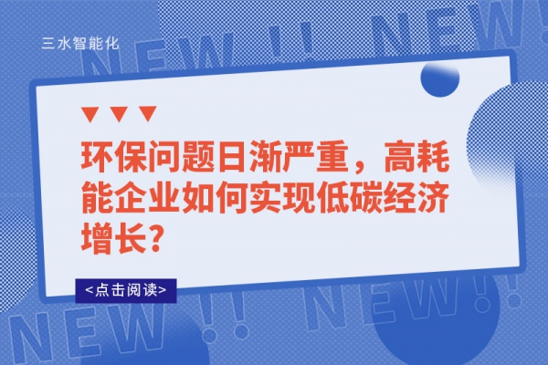 環(huán)保問(wèn)題日漸嚴(yán)重，高耗能企業(yè)如何實(shí)現(xiàn)低碳經(jīng)濟(jì)增長(zhǎng)?