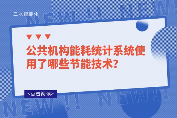 公共機(jī)構(gòu)能耗統(tǒng)計系統(tǒng)使用了哪些節(jié)能技術(shù)？