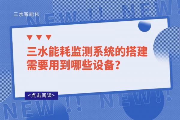 三水能耗監(jiān)測系統(tǒng)的搭建需要用到哪些設(shè)備？